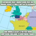 Europeans don't understand is that the united states is twice the size of Belgium and would easily stretch from southern England to northern France.