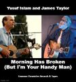 "Morning Has Broken (But I'm Your Handy Man)" is a song by Yusuf Islam and James Taylor.