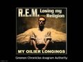 "My Oilier Longings" is an anagram of "Losing My Religion".