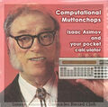 Computational Muttonchops (full title: Computational Muttonchops: Isaac Asimov and Your Pocket Calculator) is a cautionary documentary LP record album about writer, scientist, and alleged time-traveler Isaac Asimov.