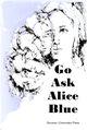 Go Ask Alice Blue is a 1971 book about a teenage girl who develops a color addiction at age 15 and runs away from home on a journey of self-destructive pigmentation.