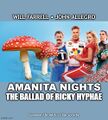 Amanita Nights: The Ballad of Ricky Hyphae is a 2006 comedy sports mycology abuse film starring Will Farrell and John Allegro.