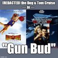 Gun Bud is a nature-action film starring [REDACTED] the Dog and Tom Cruise.