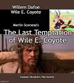 The Last Temptation of Wile E. Coyote is a 1988 epic religious comedy-drama film directed by Martin Scorsese.